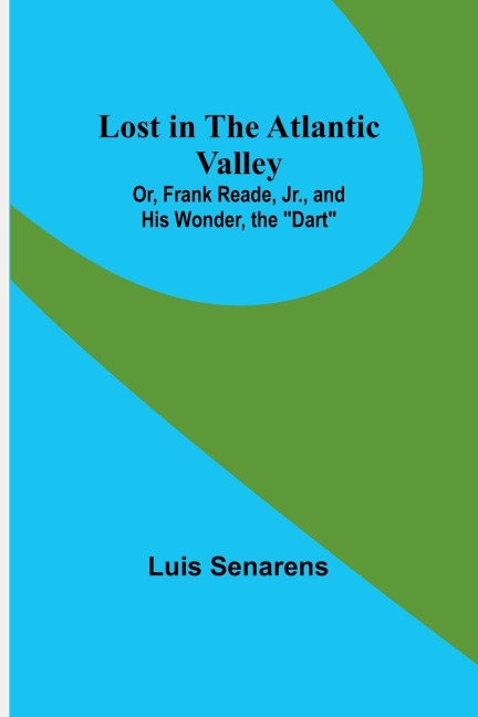 Lost in the Atlantic Valley; Or, Frank Reade, Jr., and His Wonder, the Dart