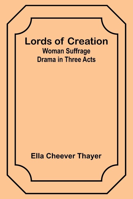 Lords of Creation: Woman Suffrage Drama in Three Acts