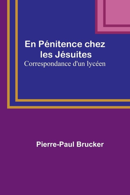En Pénitence chez les Jésuites: Correspondance dun lycéen