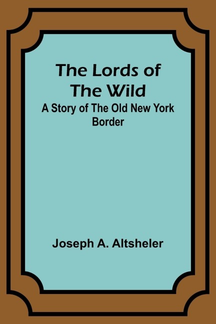 The Lords of the Wild: A Story of the Old New York Border