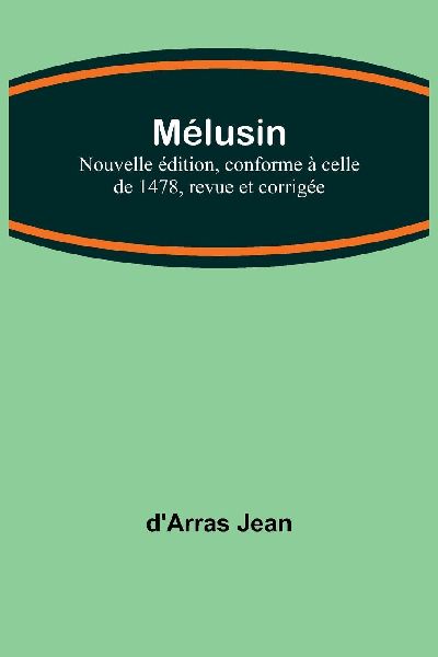Mélusine; Nouvelle édition, conforme à celle de 1478, revue et corrigée