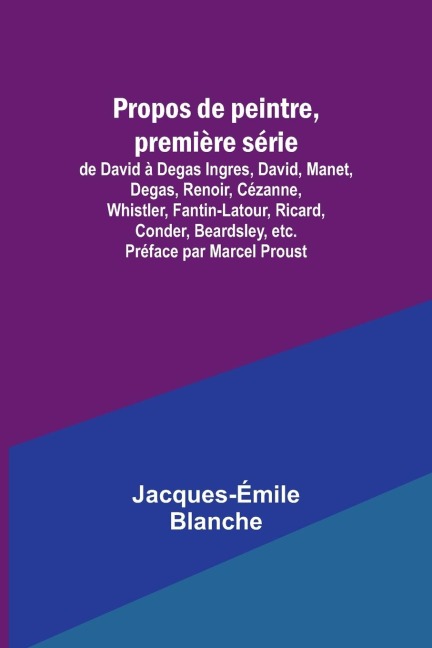 Propos de peintre, première série: de David à Degas Ingres, David, Manet, Degas, Renoir, Cézanne, Whistler, Fantin-Latour, Ricard, Conder, Beardsley, etc. Préface par Marcel Proust