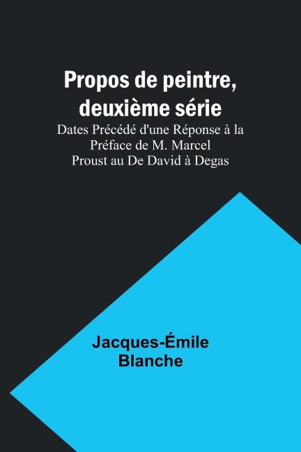 Propos de peintre, deuxième série: Dates Précédé dune Réponse à la Préface de M. Marcel Proust au De David à Degas