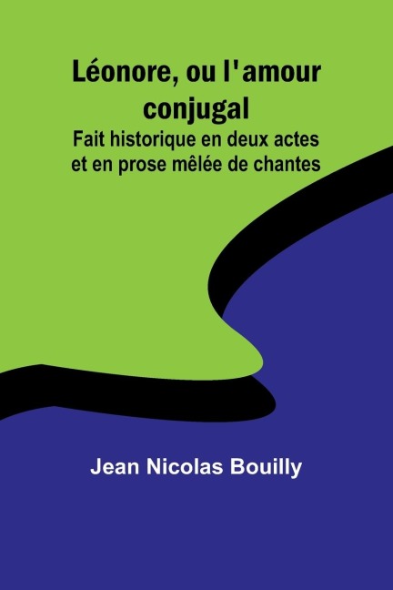 Léonore, ou lamour conjugal; Fait historique en deux actes et en prose mêlée de chantes