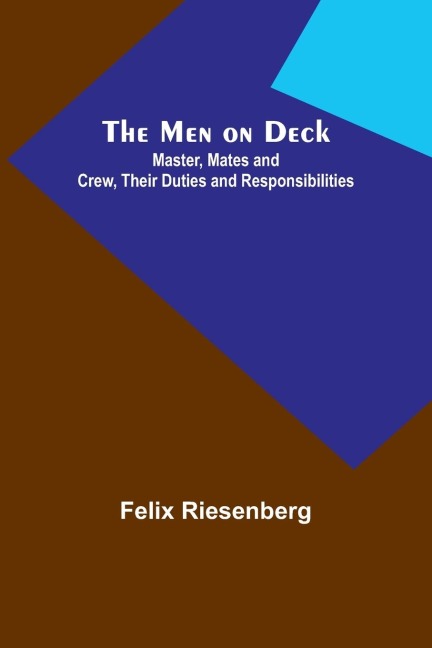 The Men on Deck: Master, Mates and Crew, Their Duties and Responsibilities