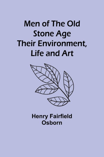Men of the Old Stone Age: Their Environment, Life and Art