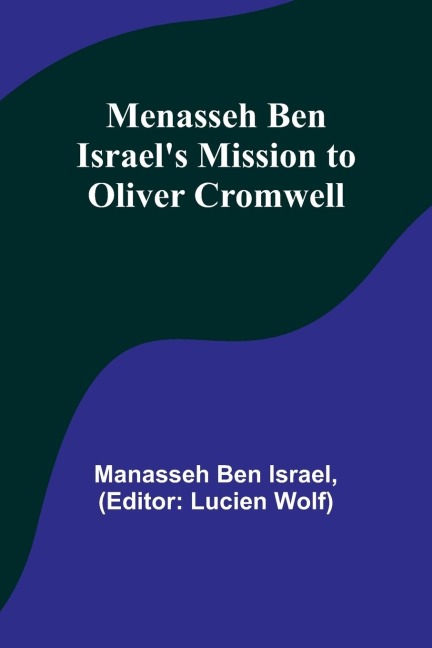 Menasseh ben Israels Mission to Oliver Cromwell