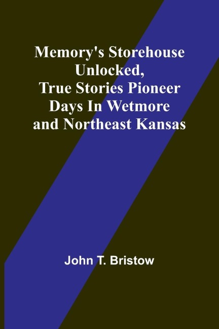 Memorys Storehouse Unlocked, True Stories Pioneer Days In Wetmore and Northeast Kansas