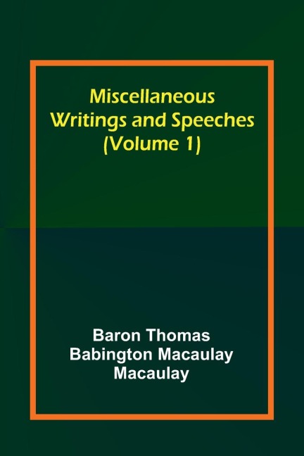Miscellaneous Writings and Speeches (Volume 1)