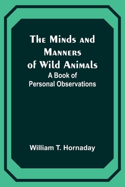 The Minds and Manners of Wild Animals: A Book of Personal Observations