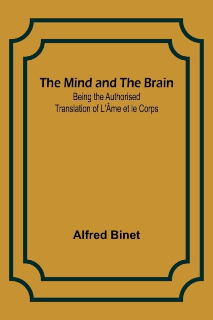 The Mind and the Brain; Being the Authorised Translation of LÂme et le Corps