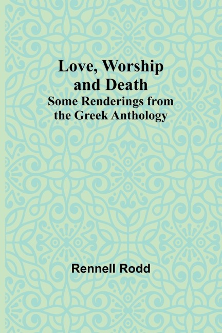 Love, Worship and Death: Some Renderings from the Greek Anthology