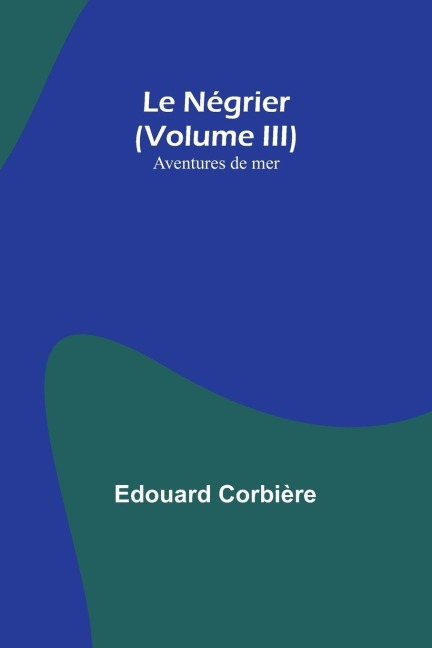 Le Négrier (Volume III); Aventures de mer