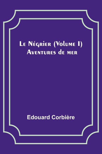 Le Négrier (Volume I); Aventures de mer