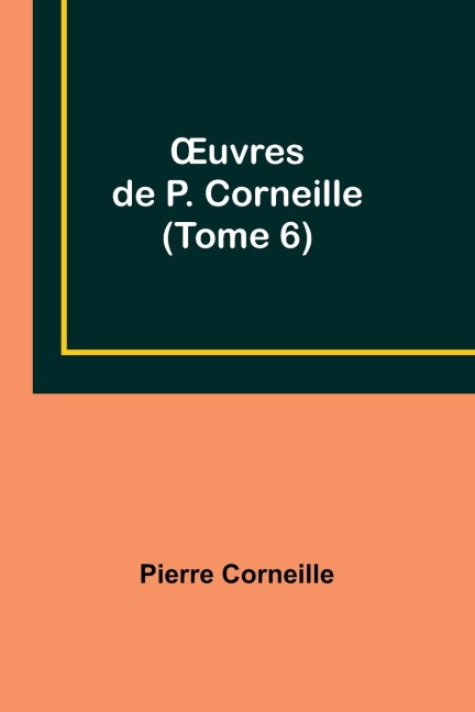 ¿uvres de P. Corneille (Tome 6)