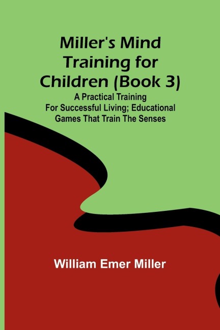 Millers Mind training for children (Book 3) ; A practical training for successful living; Educational games that train the senses