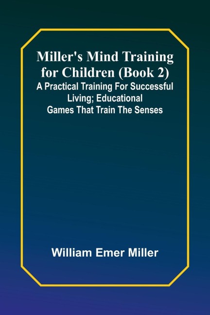 Millers Mind training for children (Book 2) ; A practical training for successful living; Educational games that train the senses