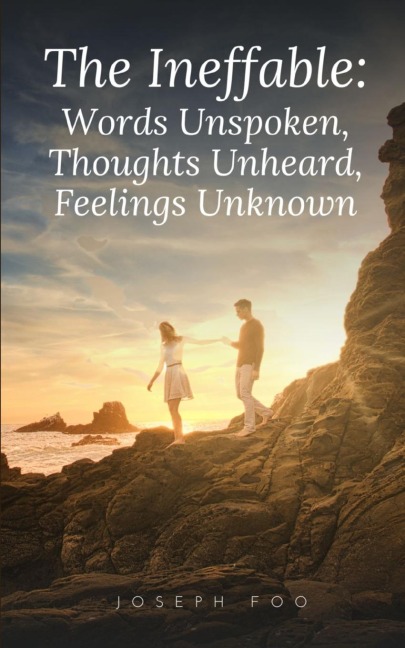 The Ineffable: Words Unspoken,Thoughts Unheard, Feelings Unknown