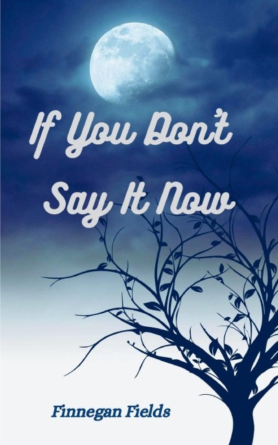 If You Dont Say It Now