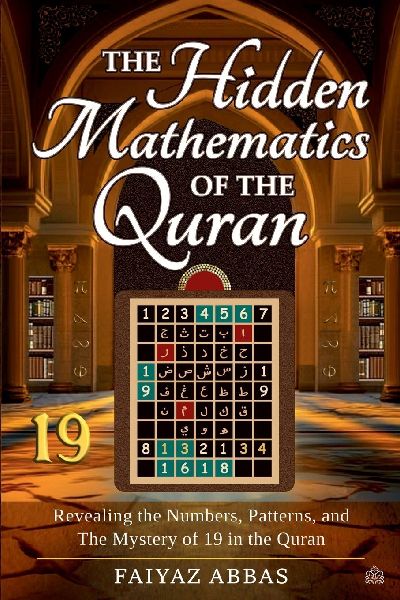 The Hidden Mathematics Of The Quran: Revealing the Numbers, Patterns, and the Mystery of 19 in the Quran