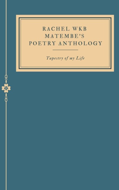 Rachel WKB Matembes Poetry Anthology: Tapestry of my Life.