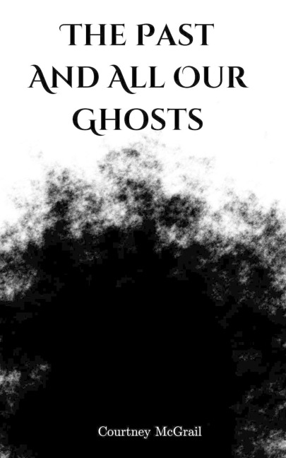 The Past And All Our Ghosts