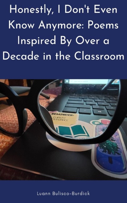 Honestly, I Dont Even Know Anymore: Poems Inspired By Over a Decade in the Classroom