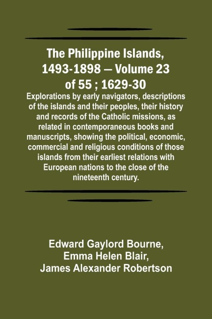 The Philippine Islands, 1493-1898 - Volume 23 of 55 ; 1629-30 ; Explorations by early navigators, descriptions of the islands and their peoples, their history and records of the Catholic missions, as related in contemporaneous books and manuscripts, showi