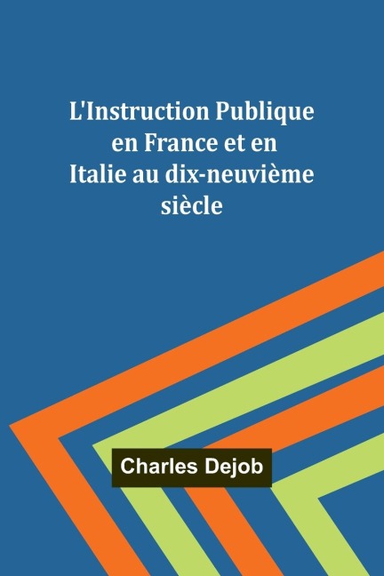 LInstruction Publique en France et en Italie au dix-neuvième siècle