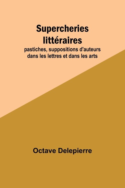 Supercheries littéraires; pastiches, suppositions dauteurs dans les lettres et dans les arts