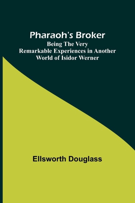 Pharaohs Broker ;Being the Very Remarkable Experiences in Another World of Isidor Werner