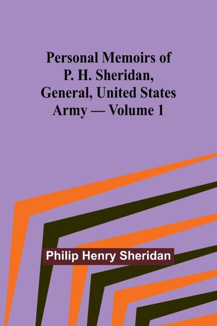 Personal Memoirs of P. H. Sheridan, General, United States Army - Volume 1