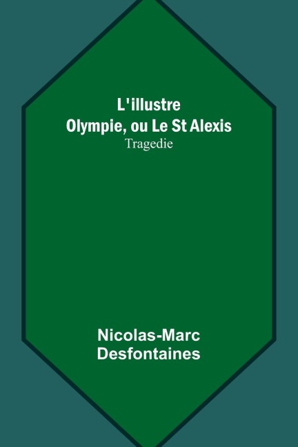 Lillustre Olympie, ou Le St Alexis: Tragedie