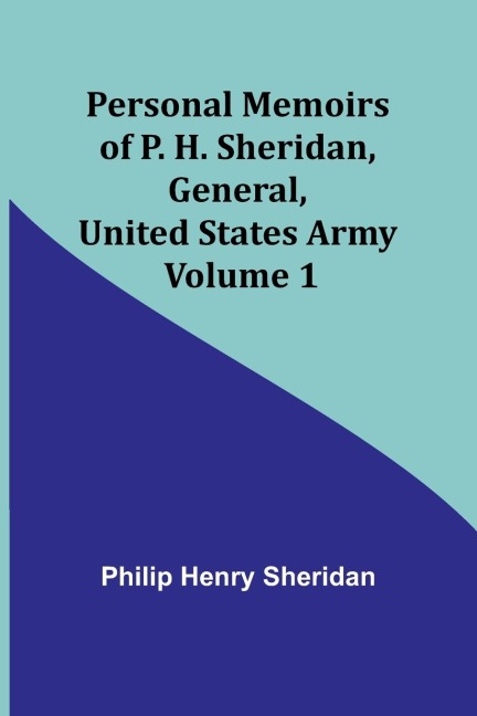 Personal Memoirs of P. H. Sheridan, General, United States Army - Volume 1