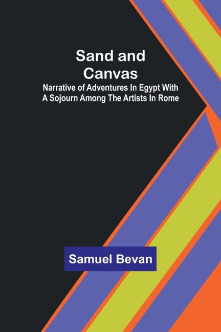 Sand and Canvas: Narrative of adventures in Egypt with a sojourn among the artists in Rome