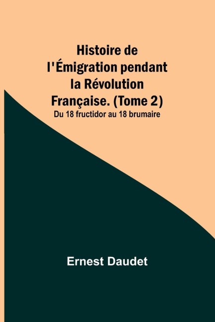 Histoire de lÉmigration pendant la Révolution Française. (Tome 2); Du 18 fructidor au 18 brumaire