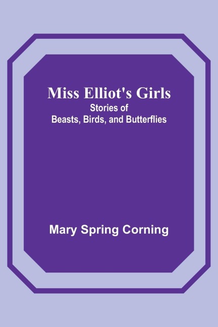 Miss Elliots Girls: Stories of Beasts, Birds, and Butterflies