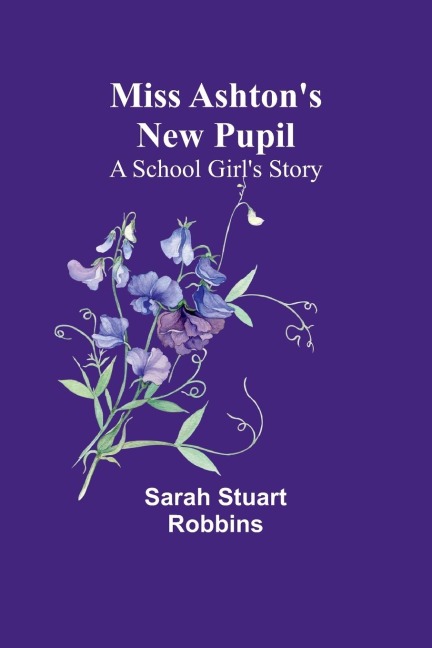 Miss Ashtons New Pupil: A School Girls Story