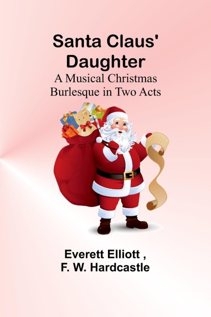 Santa Claus Daughter: A Musical Christmas Burlesque in Two Acts