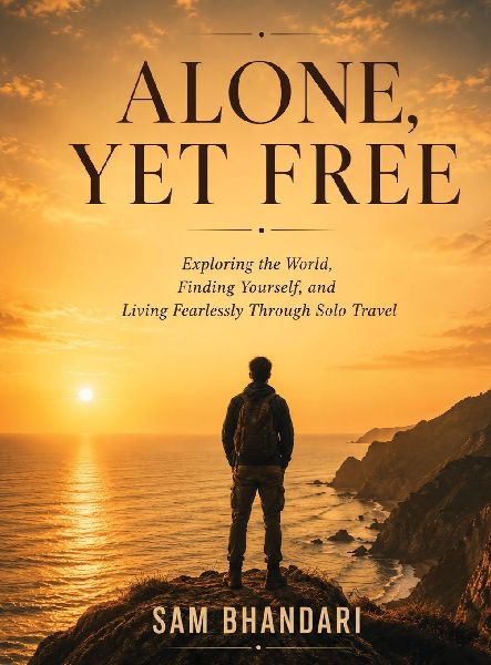 Alone, Yet Free: Exploring the World, Finding Yourself, and Living Fearlessly Through Solo Travel