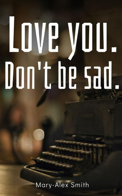 Love you. Dont be sad.