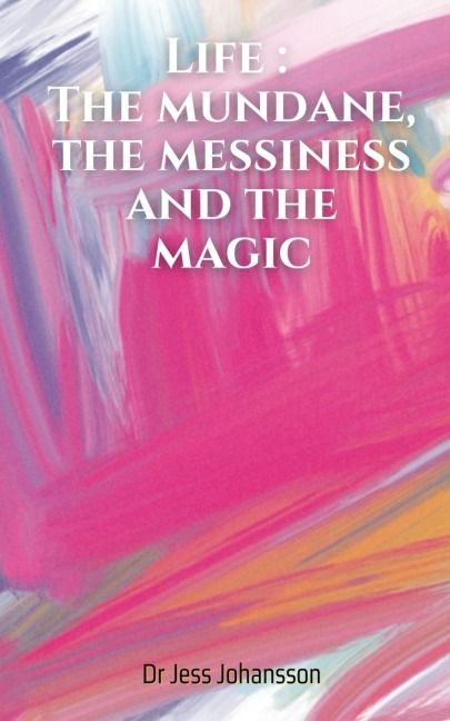 Life: The mundane, the messiness and the magic