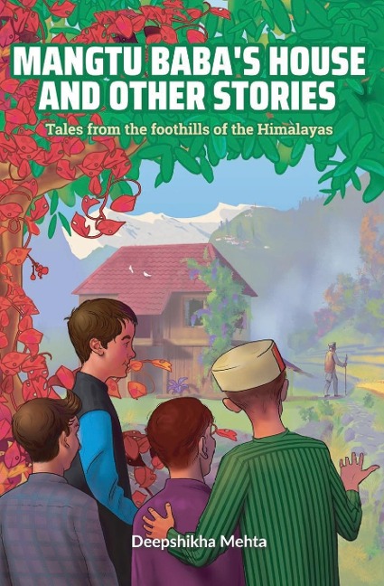 Mangtu Babas House And Other Stories: Tales From The Foothills Of The Himalayas