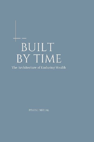 BUILT BY TIME: The Architecture of Enduring Wealth