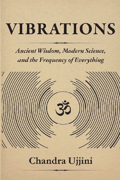 Vibrations: Ancient Wisdom, Modern Science, and the Frequency of Everything