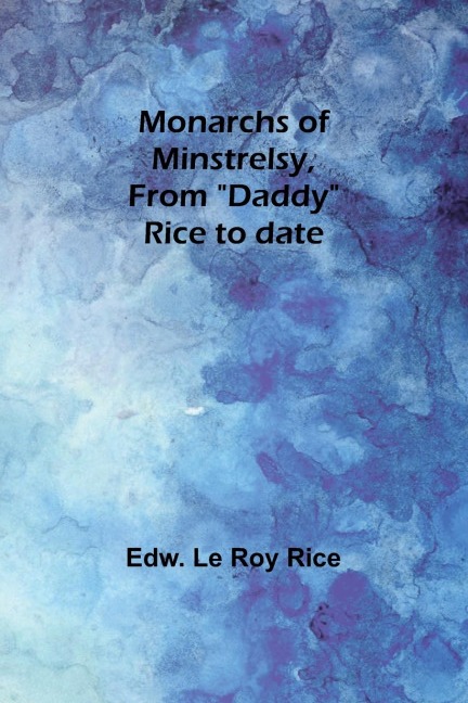 Monarchs of minstrelsy, from Daddy Rice to date