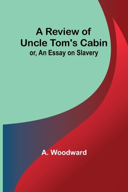 A Review of Uncle Toms Cabin; or, An Essay on Slavery
