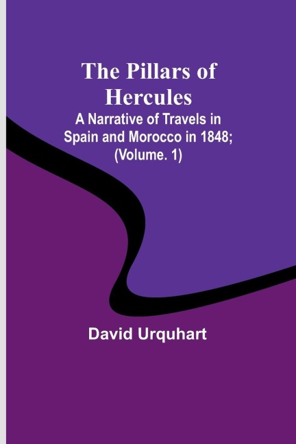 The Pillars of Hercules: A Narrative of Travels in Spain and Morocco in 1848; (volume. 1)