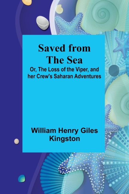 Saved from the Sea; Or, The Loss of the Viper, and her Crews Saharan Adventures