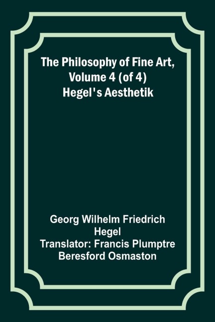 The Philosophy of Fine Art, volume 4 (of 4) ; Hegels Aesthetik